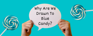 Why the Fascination with Blue Candy?